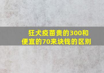 狂犬疫苗贵的300和便宜的70来块钱的区别