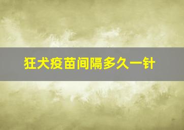 狂犬疫苗间隔多久一针