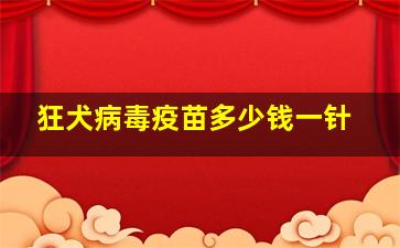 狂犬病毒疫苗多少钱一针