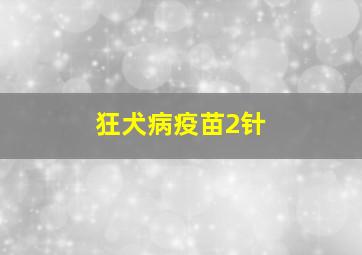 狂犬病疫苗2针