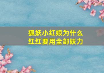 狐妖小红娘为什么红红要用全部妖力