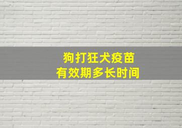 狗打狂犬疫苗有效期多长时间