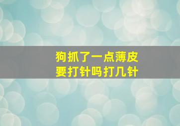 狗抓了一点薄皮要打针吗打几针