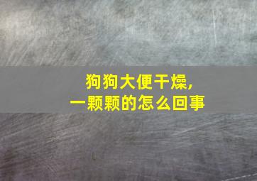 狗狗大便干燥,一颗颗的怎么回事