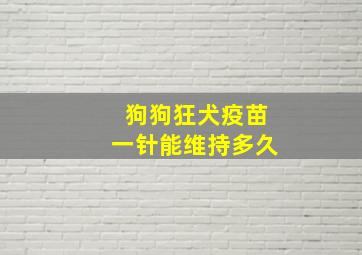 狗狗狂犬疫苗一针能维持多久