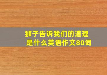 狮子告诉我们的道理是什么英语作文80词