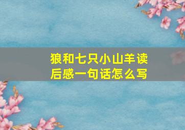 狼和七只小山羊读后感一句话怎么写