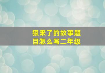 狼来了的故事题目怎么写二年级