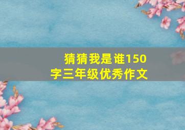 猜猜我是谁150字三年级优秀作文