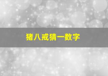 猪八戒猜一数字