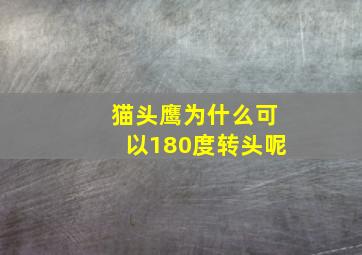 猫头鹰为什么可以180度转头呢