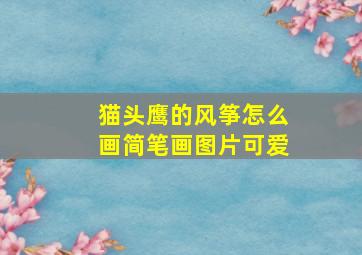 猫头鹰的风筝怎么画简笔画图片可爱