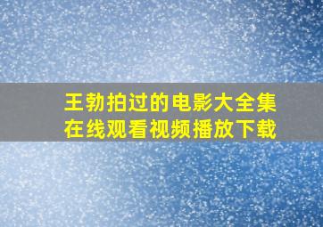 王勃拍过的电影大全集在线观看视频播放下载