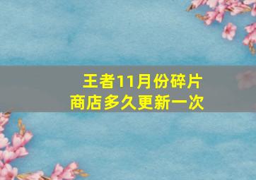 王者11月份碎片商店多久更新一次