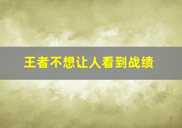 王者不想让人看到战绩