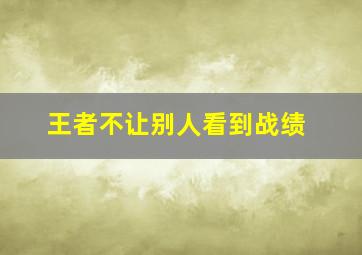 王者不让别人看到战绩