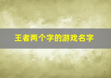 王者两个字的游戏名字