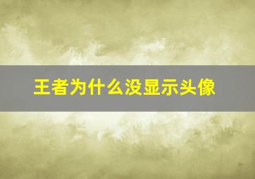 王者为什么没显示头像