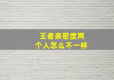 王者亲密度两个人怎么不一样