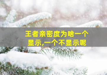 王者亲密度为啥一个显示,一个不显示呢