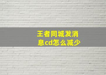 王者同城发消息cd怎么减少