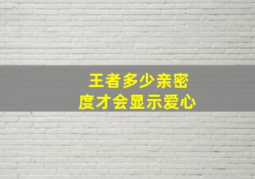 王者多少亲密度才会显示爱心