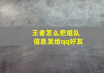 王者怎么把组队信息发给qq好友