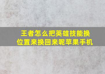 王者怎么把英雄技能换位置来换回来呢苹果手机