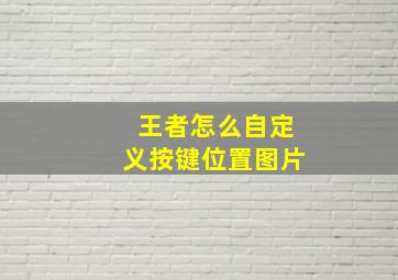 王者怎么自定义按键位置图片