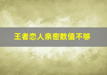 王者恋人亲密数值不够