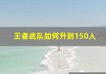 王者战队如何升到150人