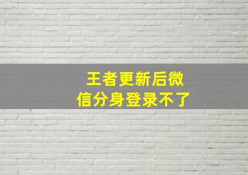 王者更新后微信分身登录不了