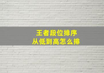 王者段位排序从低到高怎么排