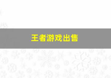 王者游戏出售