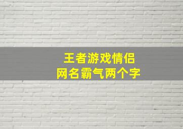 王者游戏情侣网名霸气两个字