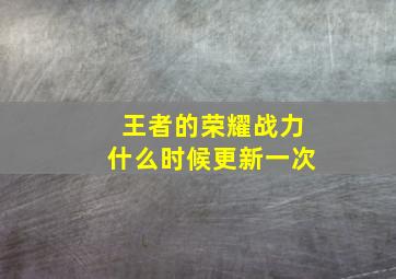 王者的荣耀战力什么时候更新一次