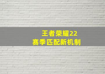 王者荣耀22赛季匹配新机制