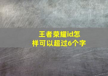 王者荣耀id怎样可以超过6个字