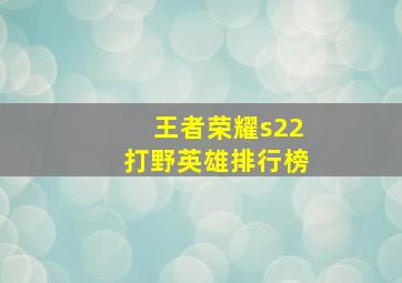 王者荣耀s22打野英雄排行榜