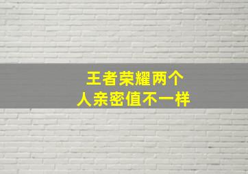 王者荣耀两个人亲密值不一样