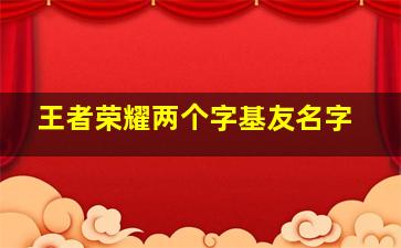 王者荣耀两个字基友名字