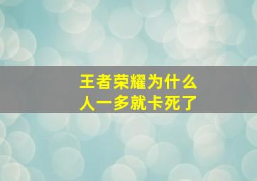 王者荣耀为什么人一多就卡死了