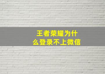 王者荣耀为什么登录不上微信