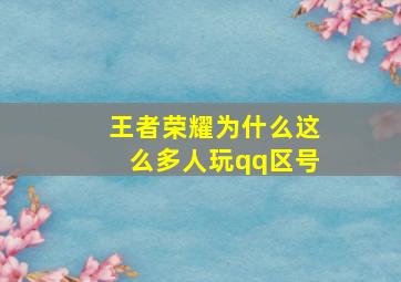 王者荣耀为什么这么多人玩qq区号