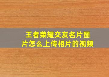 王者荣耀交友名片图片怎么上传相片的视频