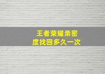 王者荣耀亲密度找回多久一次