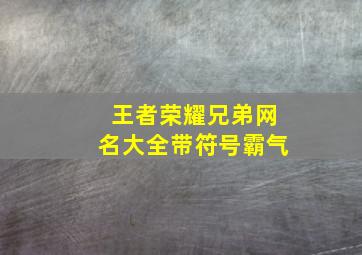 王者荣耀兄弟网名大全带符号霸气