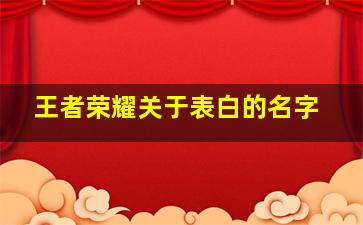 王者荣耀关于表白的名字