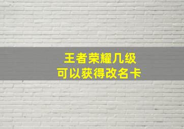 王者荣耀几级可以获得改名卡