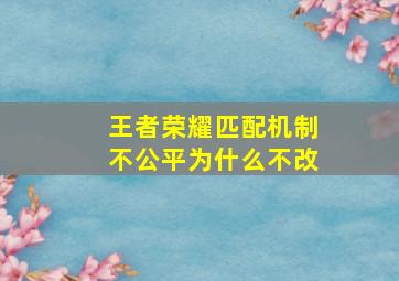 王者荣耀匹配机制不公平为什么不改